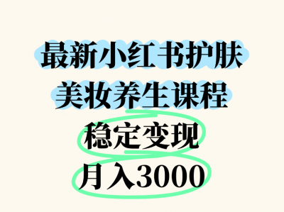 最新小红书护肤美妆养生课程，稳定变现月入3000